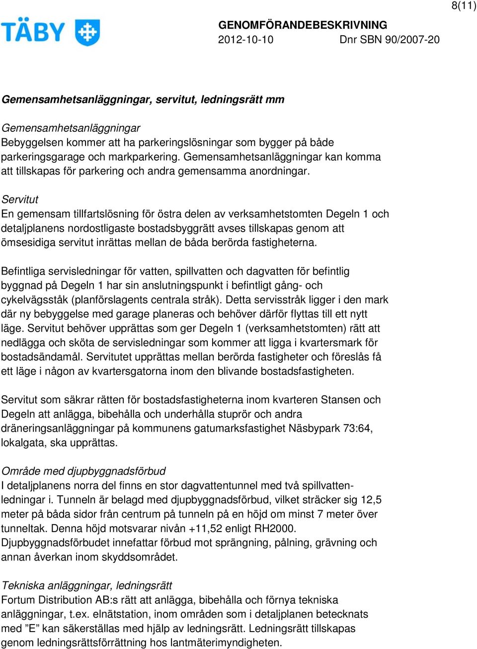 Servitut En gemensam tillfartslösning för östra delen av verksamhetstomten Degeln 1 och detaljplanens nordostligaste bostadsbyggrätt avses tillskapas genom att ömsesidiga servitut inrättas mellan de