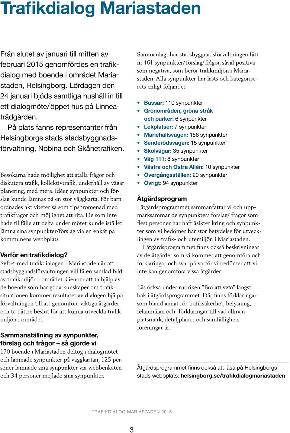 På plats fanns representanter från Helsingborgs stads stadsbyggnadsförvaltning, Nobina och Skånetrafiken.