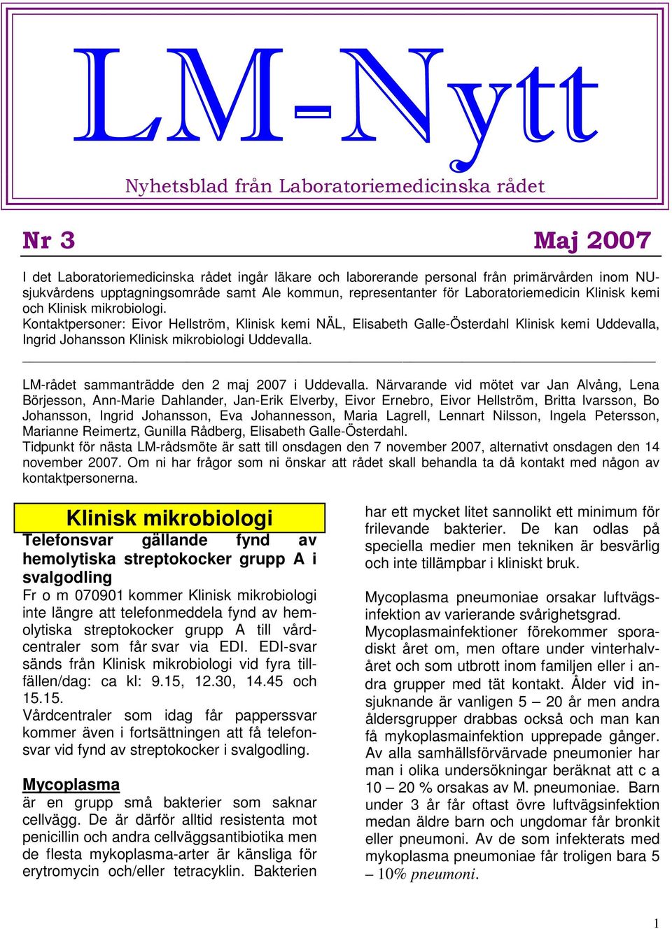 Kontaktpersoner: Eivor Hellström, Klinisk kemi NÄL, Elisabeth Galle-Österdahl Klinisk kemi Uddevalla, Ingrid Johansson Klinisk mikrobiologi Uddevalla. LM-rådet sammanträdde den 2 maj 2007 i Uddevalla.