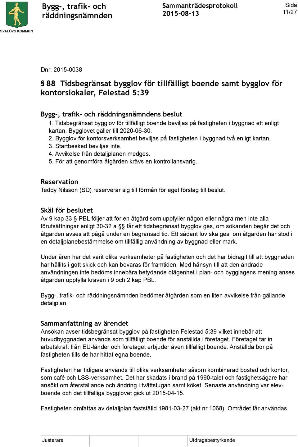 20-06-30. 2. Bygglov för kontorsverksamhet beviljas på fastigheten i byggnad två enligt kartan. 3. Startbesked beviljas inte. 4. Avvikelse från detaljplanen medges. 5.