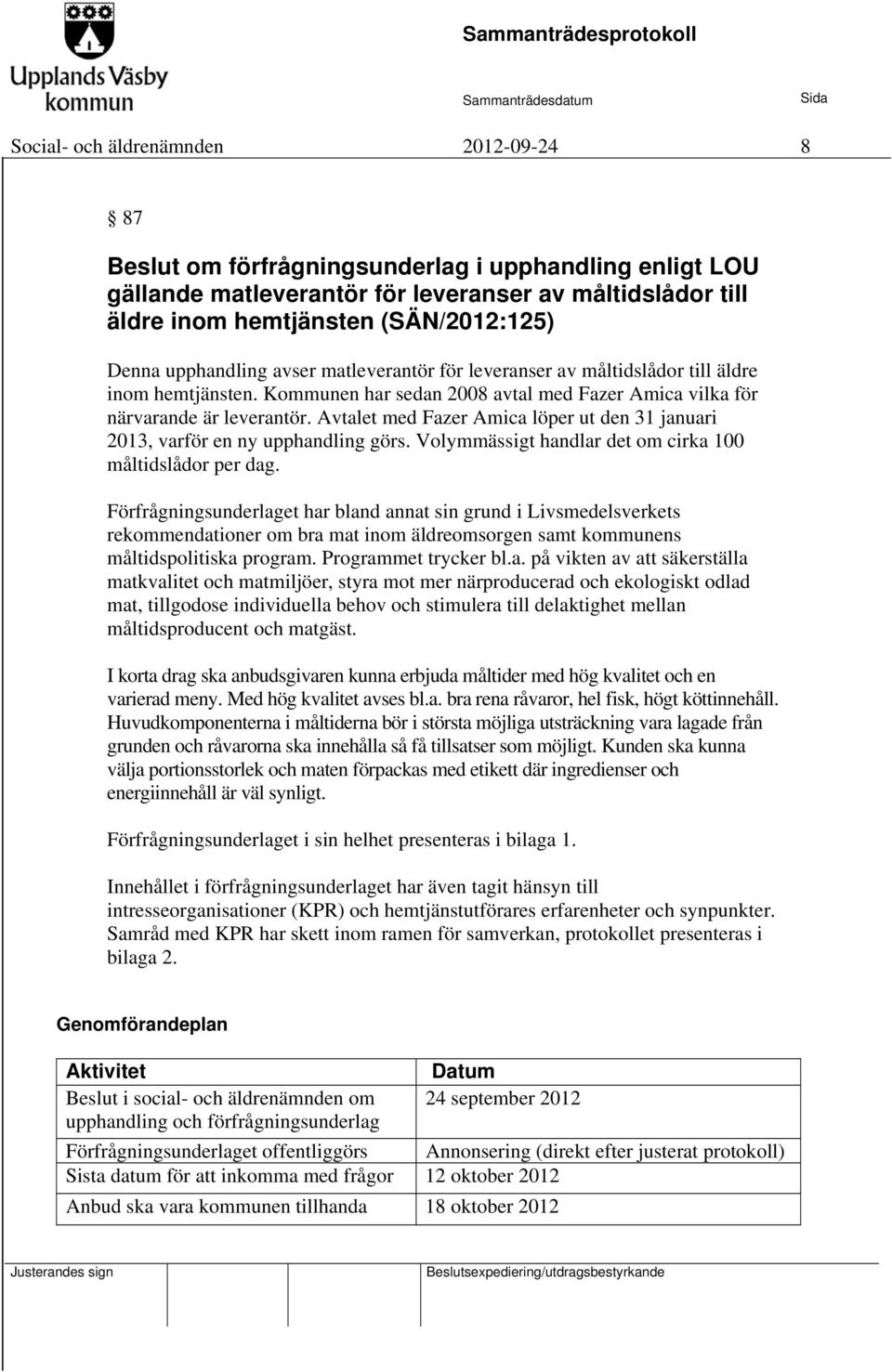 Avtalet med Fazer Amica löper ut den 31 januari 2013, varför en ny upphandling görs. Volymmässigt handlar det om cirka 100 måltidslådor per dag.