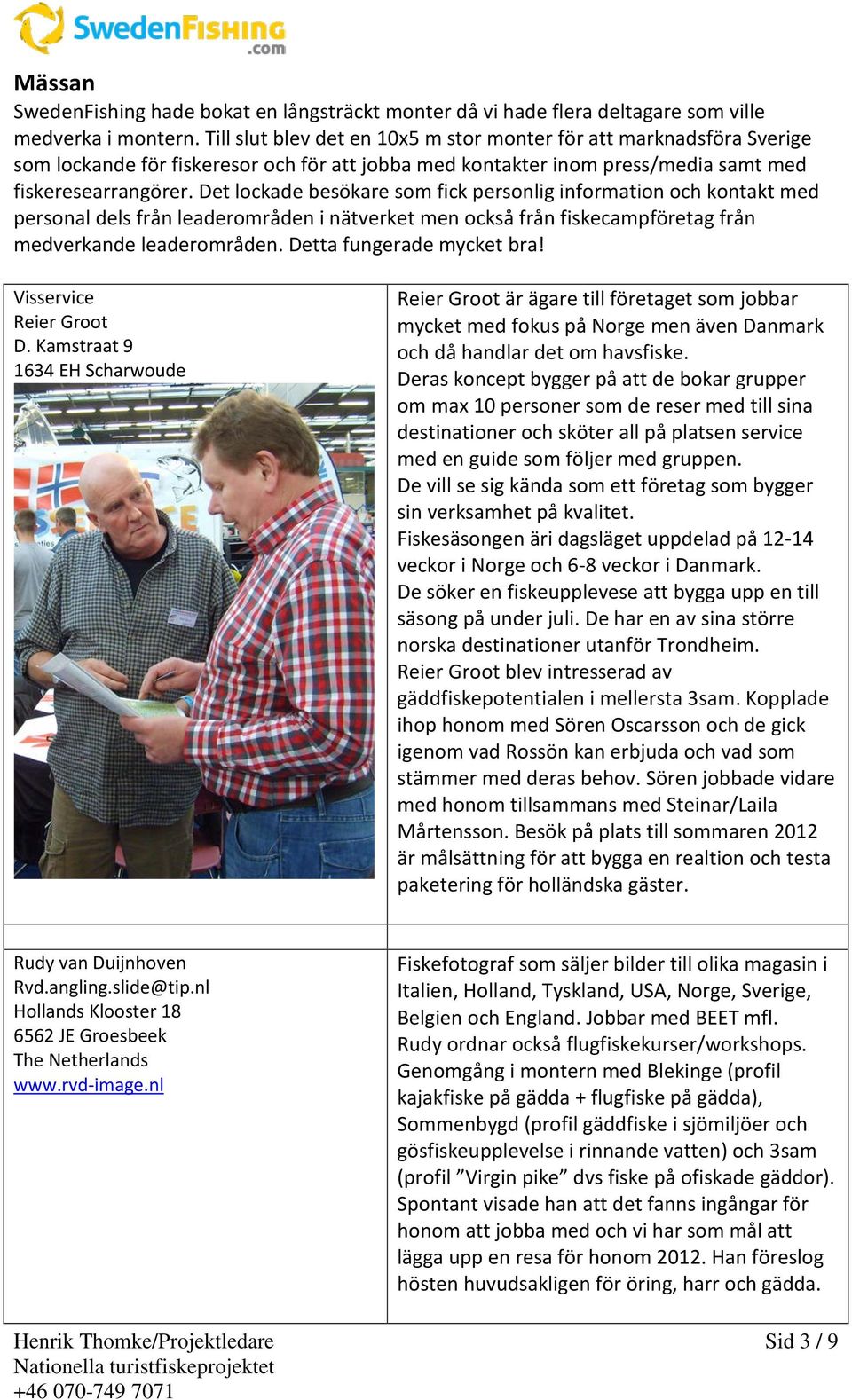 Det lockade besökare som fick personlig information och kontakt med personal dels från leaderområden i nätverket men också från fiskecampföretag från medverkande leaderområden.