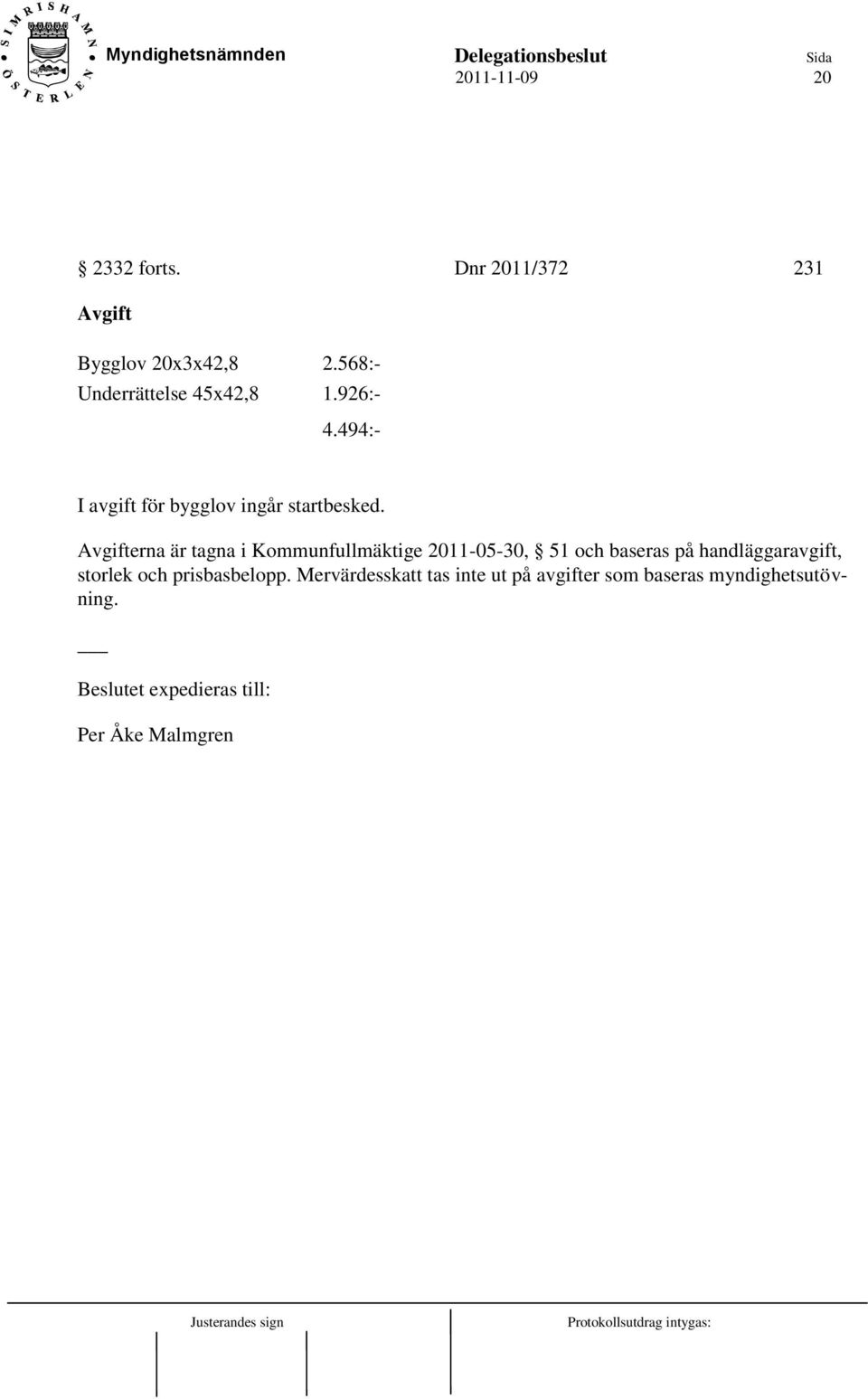Avgifterna är tagna i Kommunfullmäktige 2011-05-30, 51 och baseras på handläggaravgift, storlek