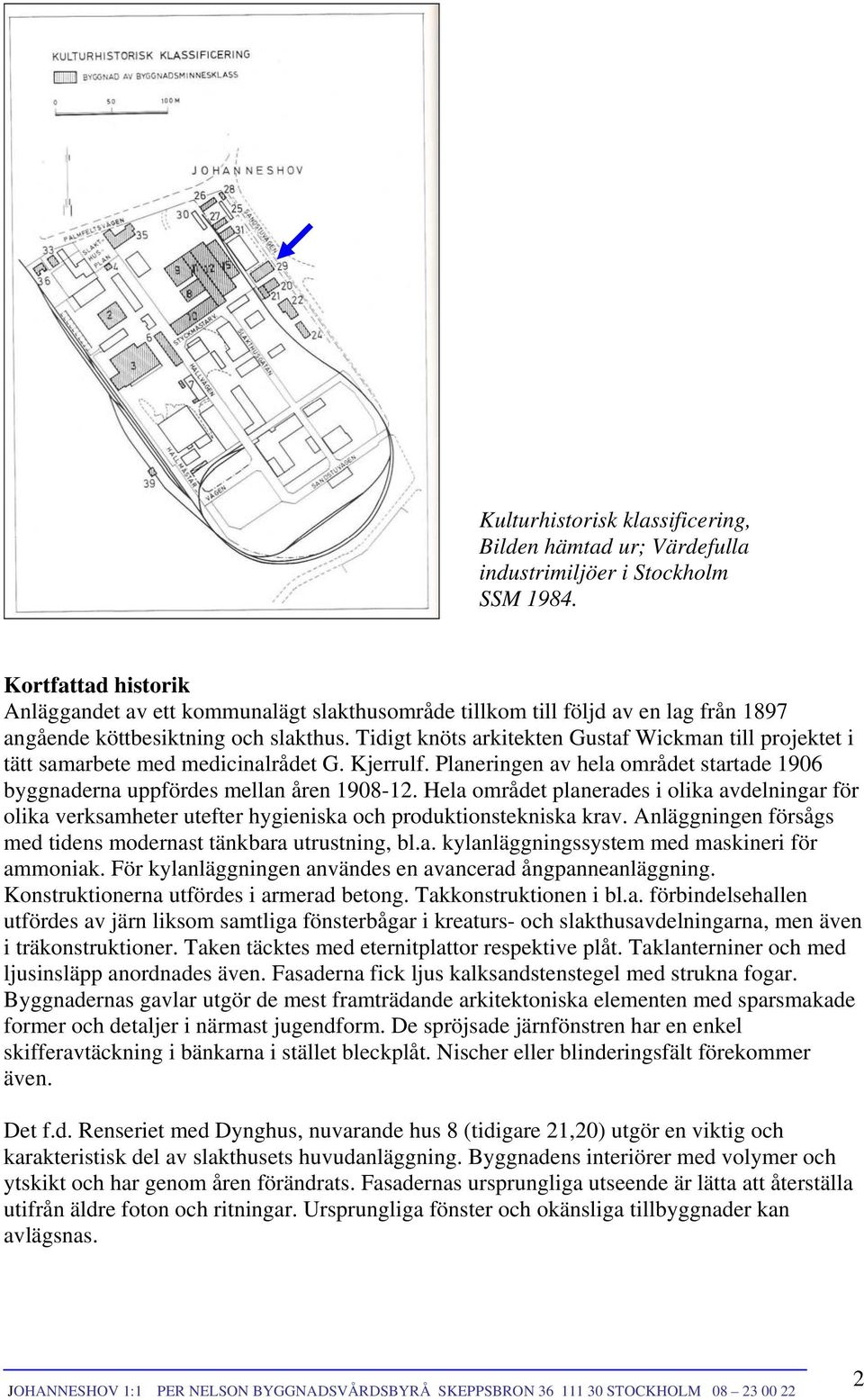 Tidigt knöts arkitekten Gustaf Wickman till projektet i tätt samarbete med medicinalrådet G. Kjerrulf. Planeringen av hela området startade 1906 byggnaderna uppfördes mellan åren 1908-12.