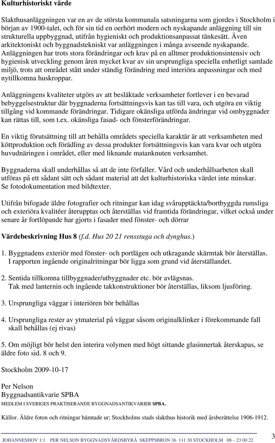 Anläggningen har trots stora förändringar och krav på en alltmer produktionsintensiv och hygienisk utveckling genom åren mycket kvar av sin ursprungliga speciella enhetligt samlade miljö, trots att
