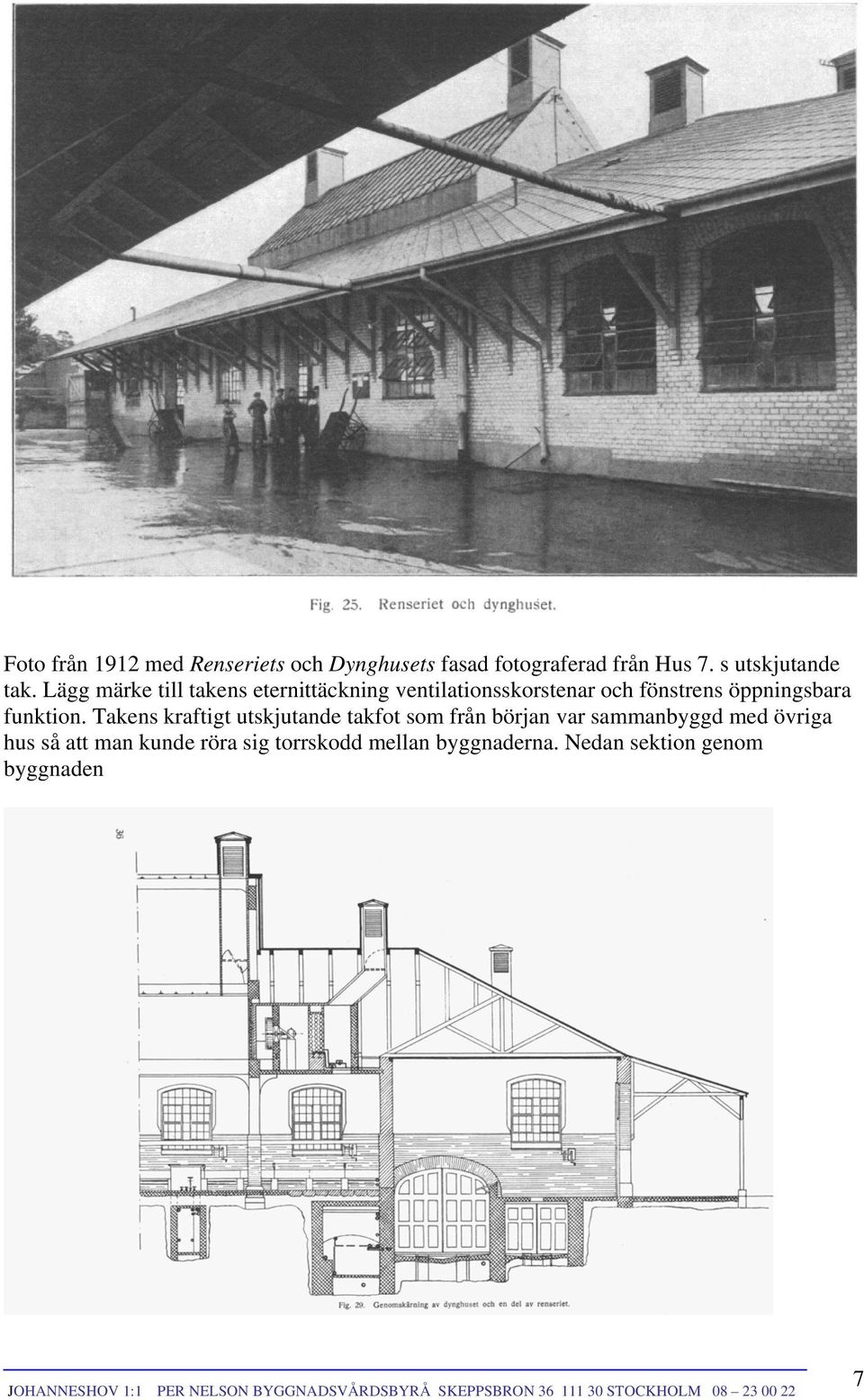 Lägg märke till takens eternittäckning ventilationsskorstenar och fönstrens öppningsbara