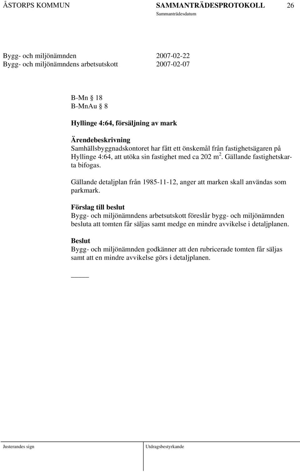 Gällande detaljplan från 1985-11-12, anger att marken skall användas som parkmark.