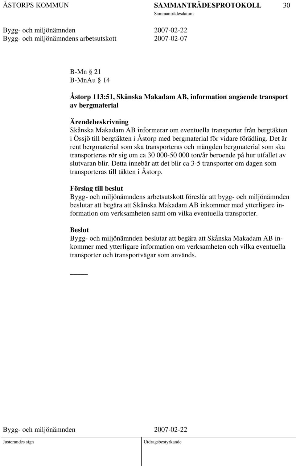 Det är rent bergmaterial som ska transporteras och mängden bergmaterial som ska transporteras rör sig om ca 30 000-50 000 ton/år beroende på hur utfallet av slutvaran blir.