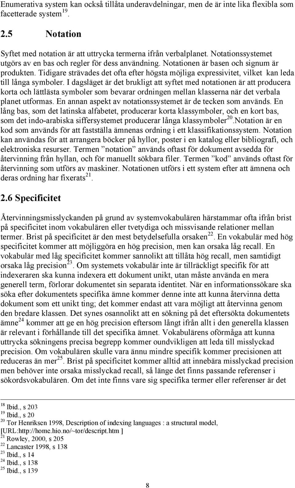 Tidigare strävades det ofta efter högsta möjliga expressivitet, vilket kan leda till långa symboler.