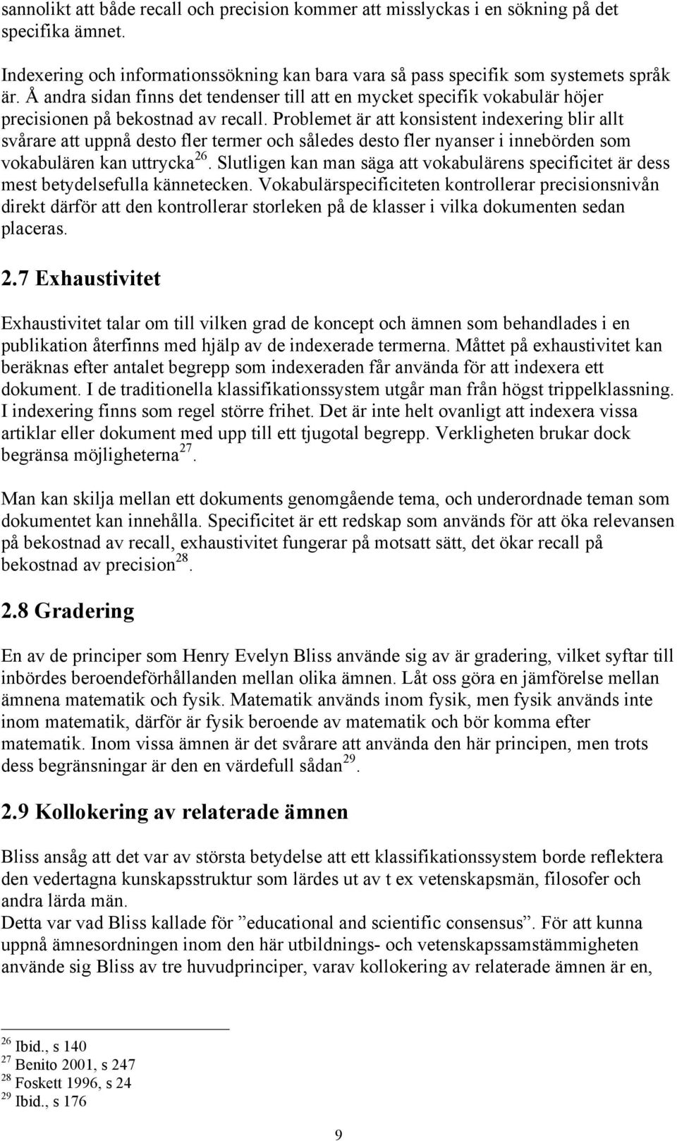 Problemet är att konsistent indexering blir allt svårare att uppnå desto fler termer och således desto fler nyanser i innebörden som vokabulären kan uttrycka 26.