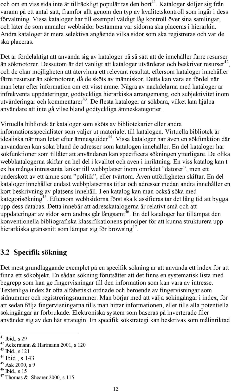 Andra kataloger är mera selektiva angående vilka sidor som ska registreras och var de ska placeras.