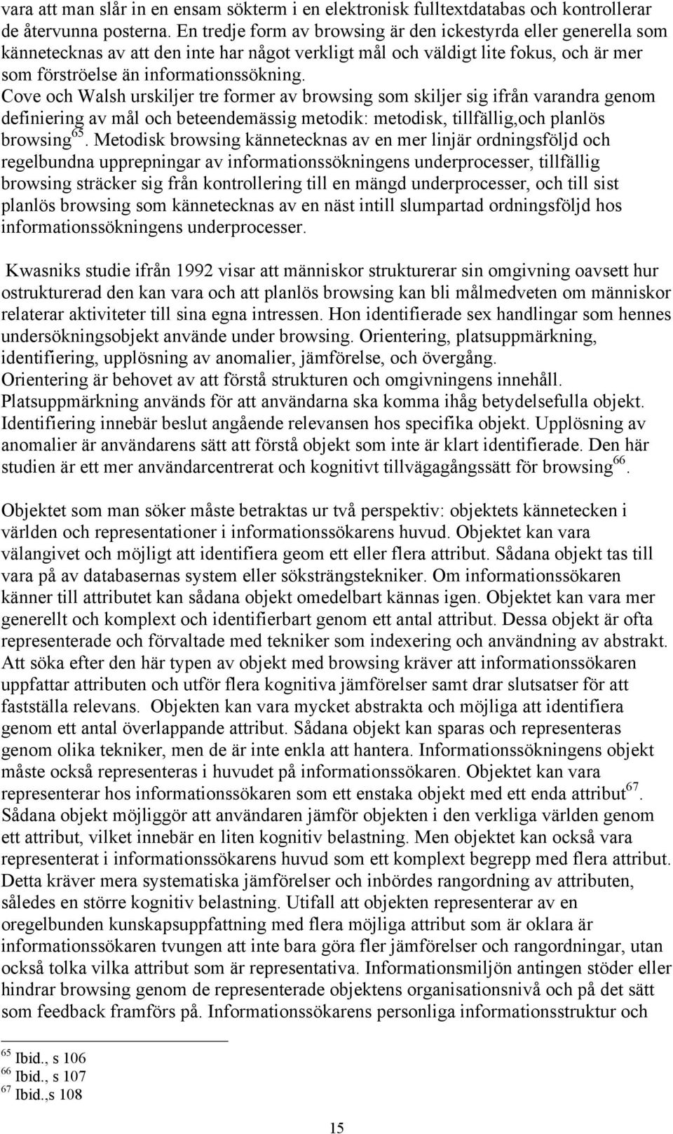 Cove och Walsh urskiljer tre former av browsing som skiljer sig ifrån varandra genom definiering av mål och beteendemässig metodik: metodisk, tillfällig,och planlös browsing 65.