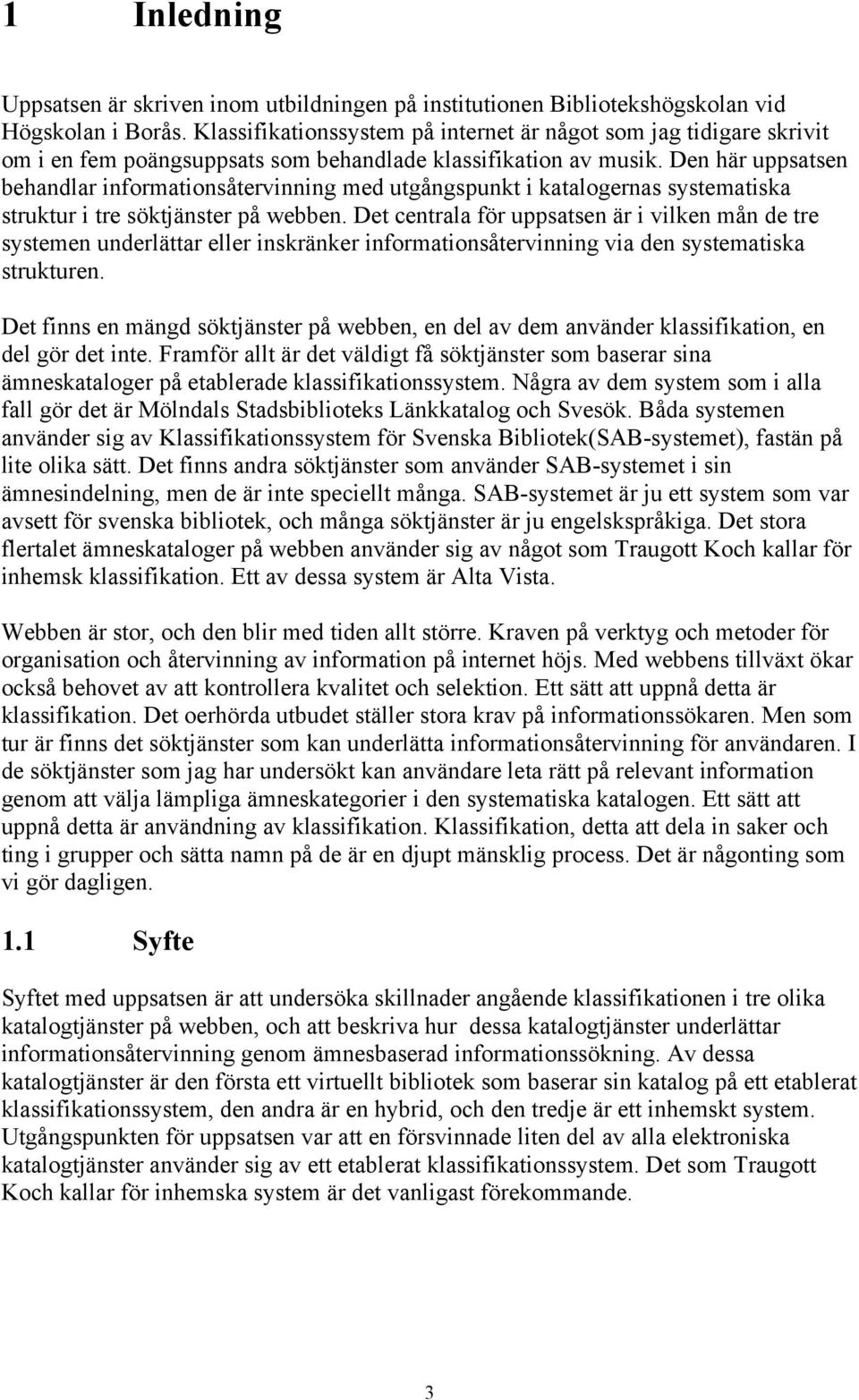 Den här uppsatsen behandlar informationsåtervinning med utgångspunkt i katalogernas systematiska struktur i tre söktjänster på webben.