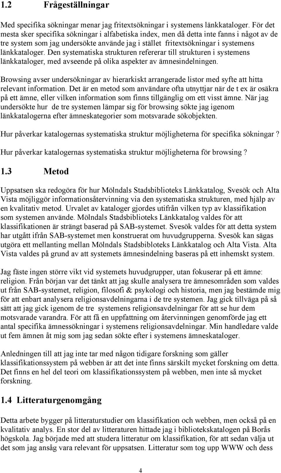 Den systematiska strukturen refererar till strukturen i systemens länkkataloger, med avseende på olika aspekter av ämnesindelningen.