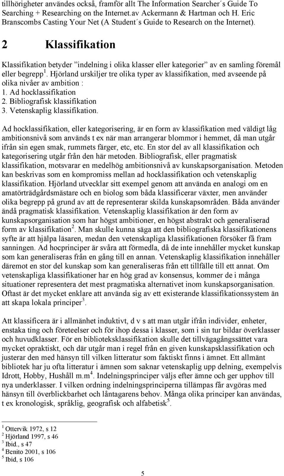 2 Klassifikation Klassifikation betyder indelning i olika klasser eller kategorier av en samling föremål eller begrepp 1.