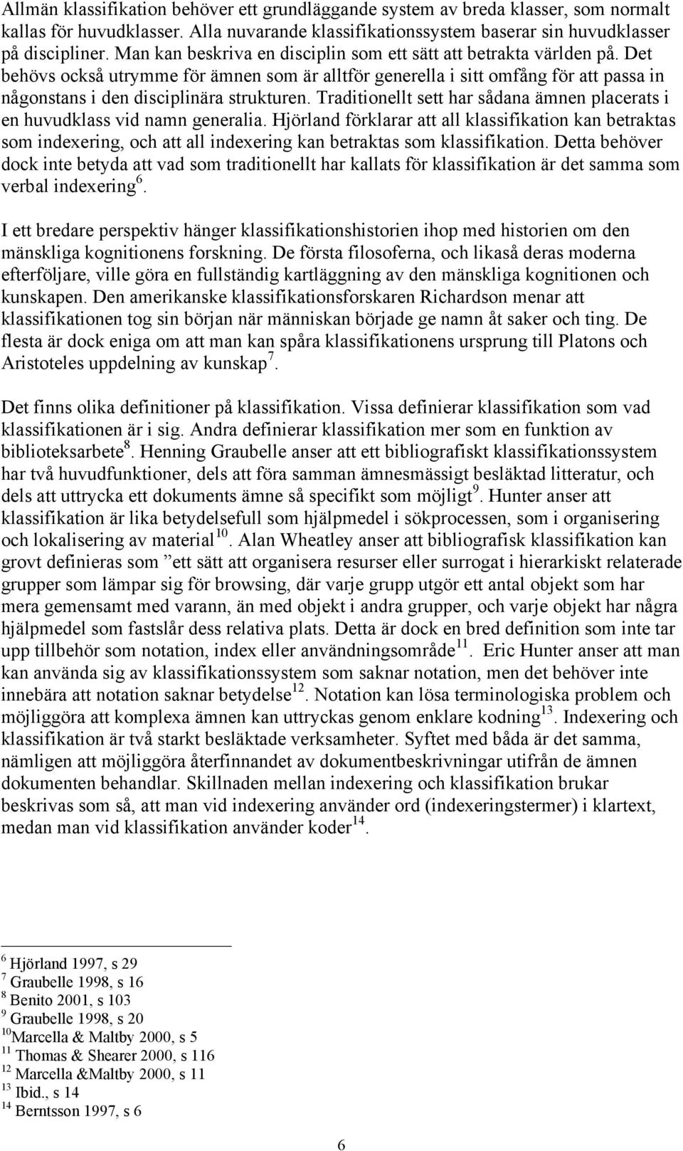 Traditionellt sett har sådana ämnen placerats i en huvudklass vid namn generalia.
