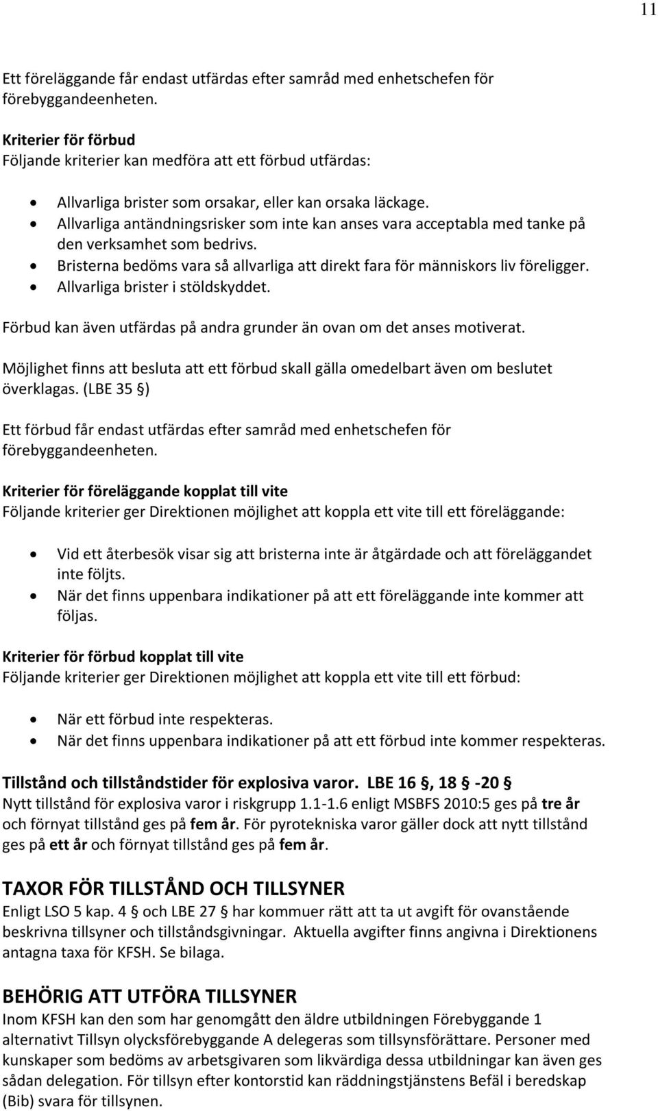 Allvarliga brister i stöldskyddet. Förbud kan även utfärdas på andra grunder än ovan om det anses motiverat.