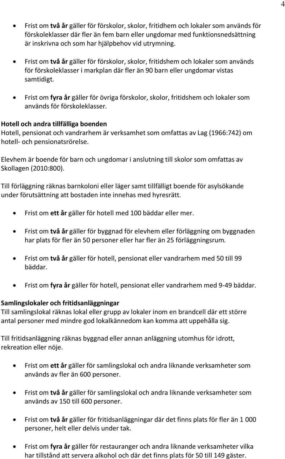 Frist om fyra år gäller för övriga förskolor, skolor, fritidshem och lokaler som används för förskoleklasser.