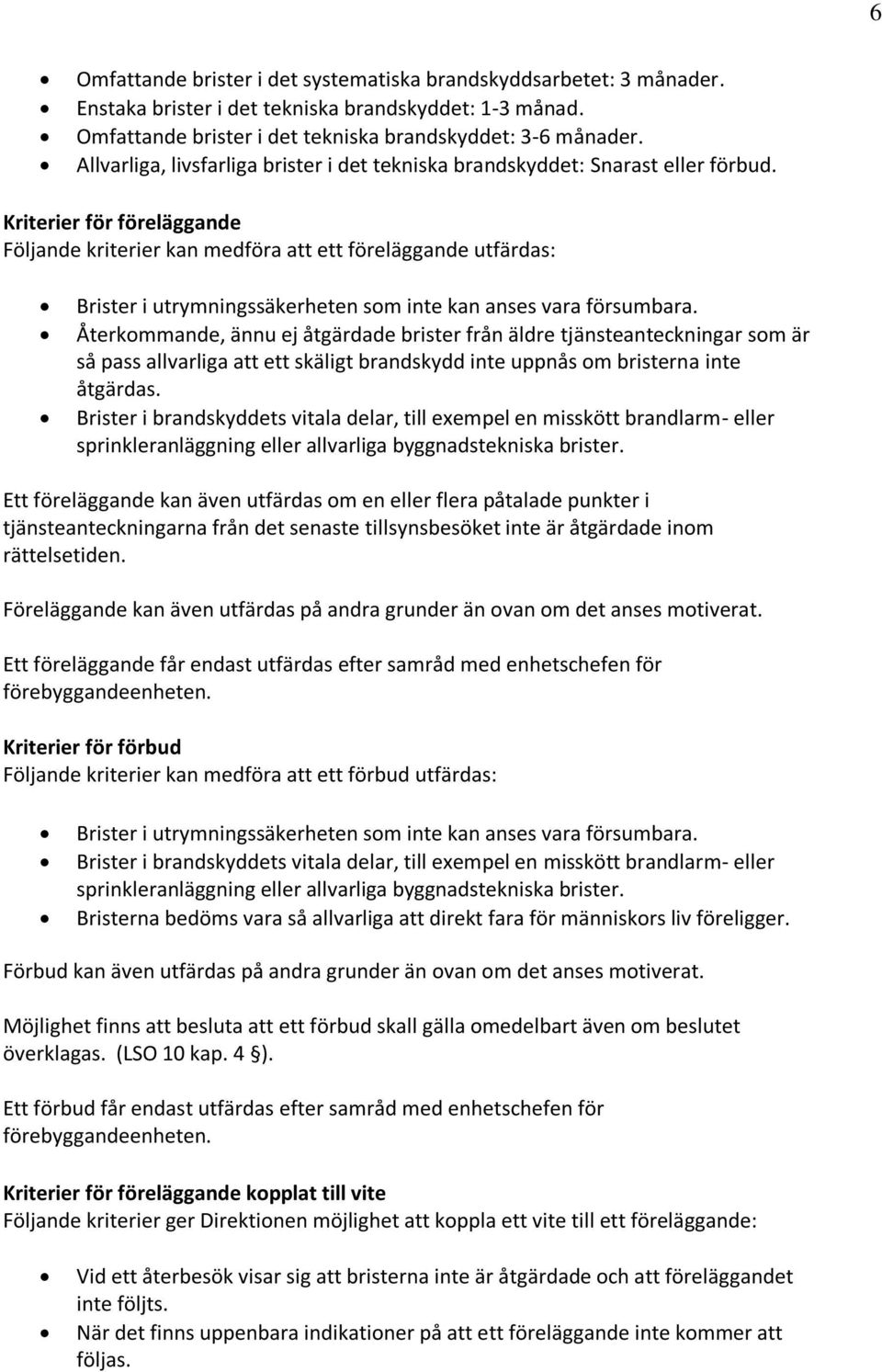 Kriterier för föreläggande Följande kriterier kan medföra att ett föreläggande utfärdas: Brister i utrymningssäkerheten som inte kan anses vara försumbara.