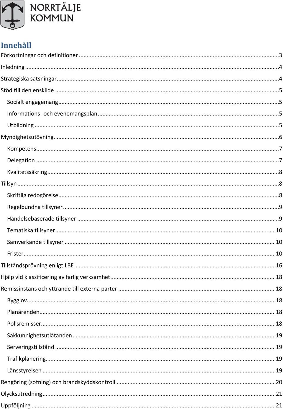 .. 10 Samverkande tillsyner... 10 Frister... 10 Tillståndsprövning enligt LBE... 16 Hjälp vid klassificering av farlig verksamhet... 18 Remissinstans och yttrande till externa parter... 18 Bygglov.