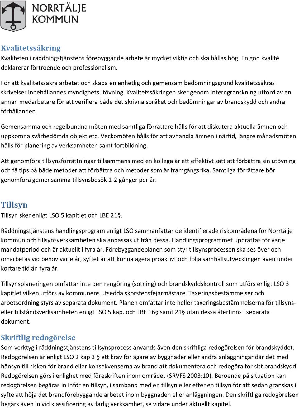 Kvalitetssäkringen sker genom interngranskning utförd av en annan medarbetare för att verifiera både det skrivna språket och bedömningar av brandskydd och andra förhållan.