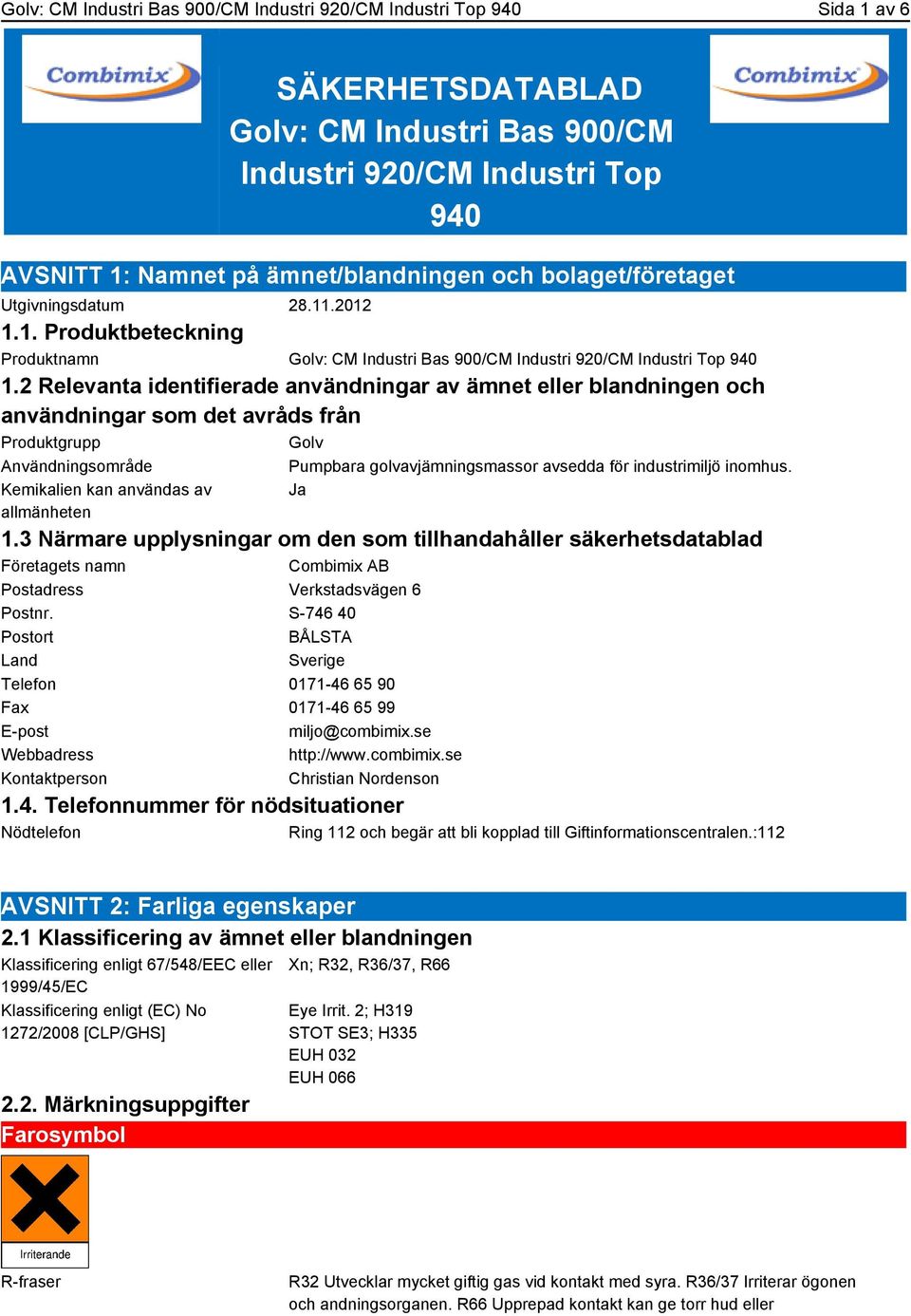 2 Relevanta identifierade användningar av ämnet eller blandningen och användningar som det avråds från Produktgrupp Golv Användningsområde Pumpbara golvavjämningsmassor avsedda för industrimiljö