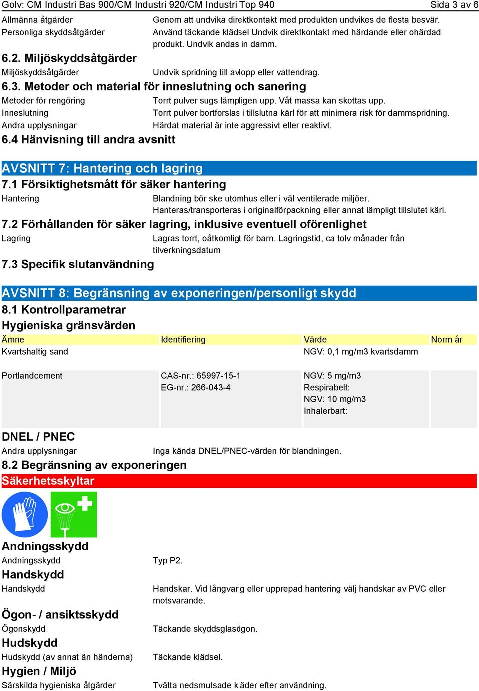 Metoder och material för inneslutning och sanering Metoder för rengöring Torrt pulver sugs lämpligen upp. Våt massa kan skottas upp.