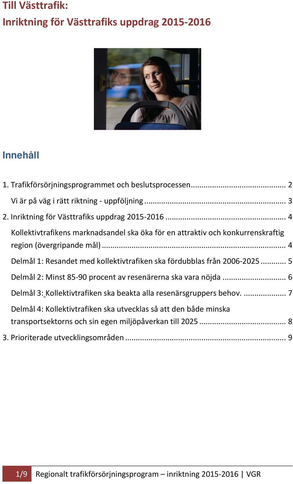 .. 4 Delmål 1: Resandet med kollektivtrafiken ska fördubblas från 2006 2025... 5 Delmål 2: Minst 85 90 procent av resenärerna ska vara nöjda.