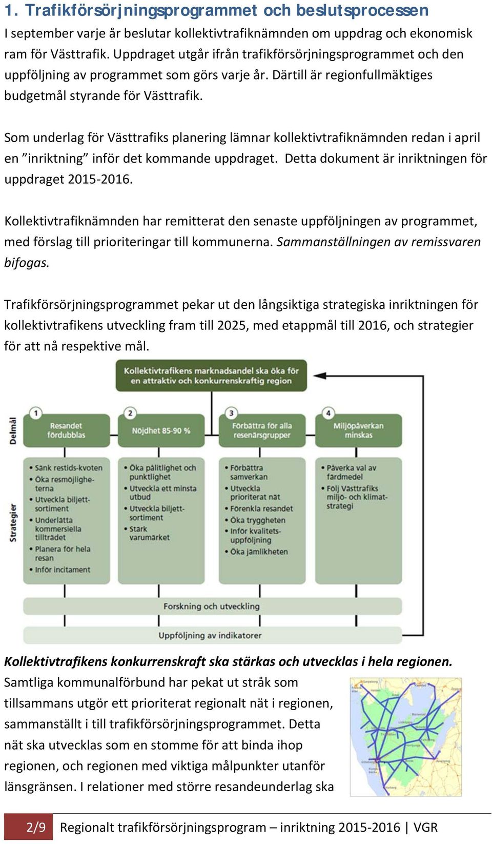 Som underlag för Västtrafiks planering lämnar kollektivtrafiknämnden redan i april en inriktning inför det kommande uppdraget. Detta dokument är inriktningen för uppdraget 2015 2016.