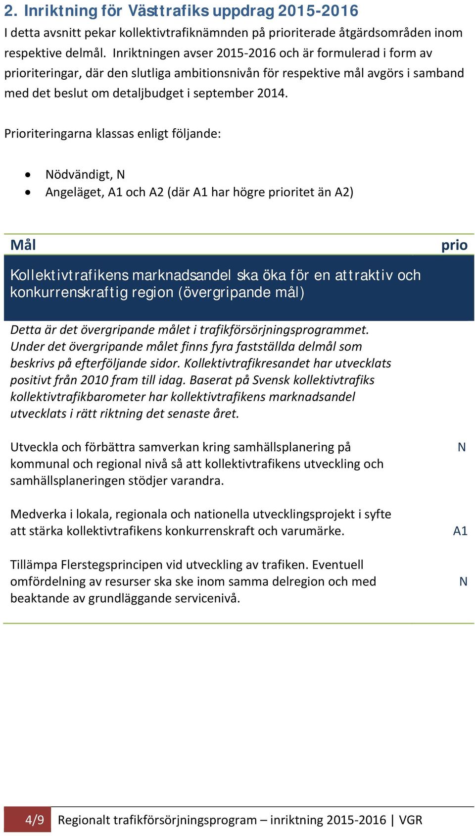 Prioriteringarna klassas enligt följande: ödvändigt, Angeläget, och A2 (där har högre prioritet än A2) Mål prio Kollektivtrafikens marknadsandel ska öka för en attraktiv och konkurrenskraftig region