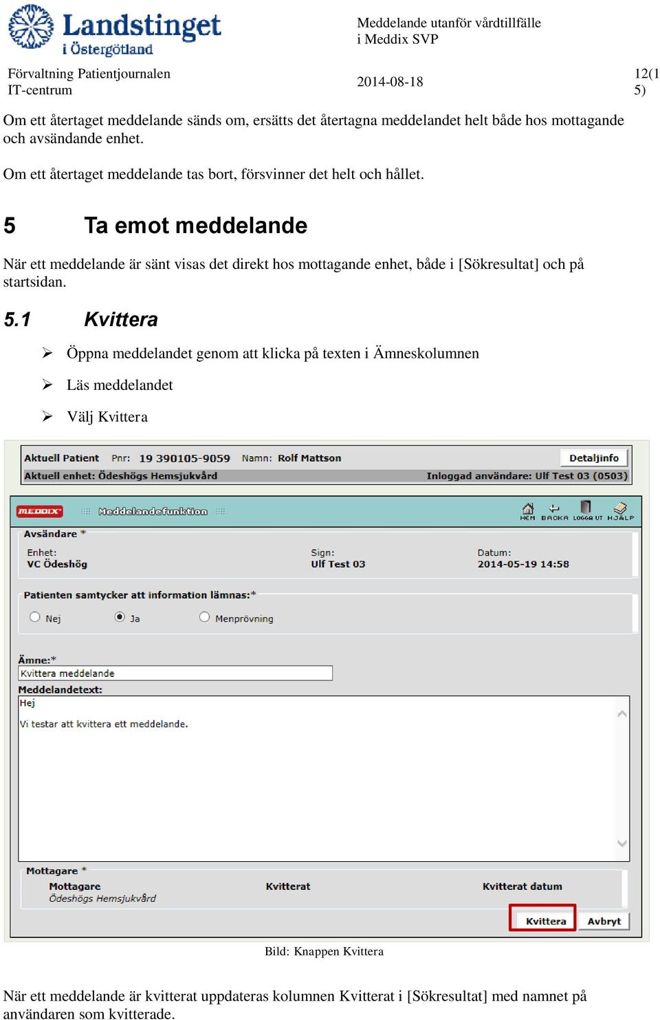 5 Ta emot meddelande När ett meddelande är sänt visas det direkt hos mottagande enhet, både i [Sökresultat] och på startsidan. 5.