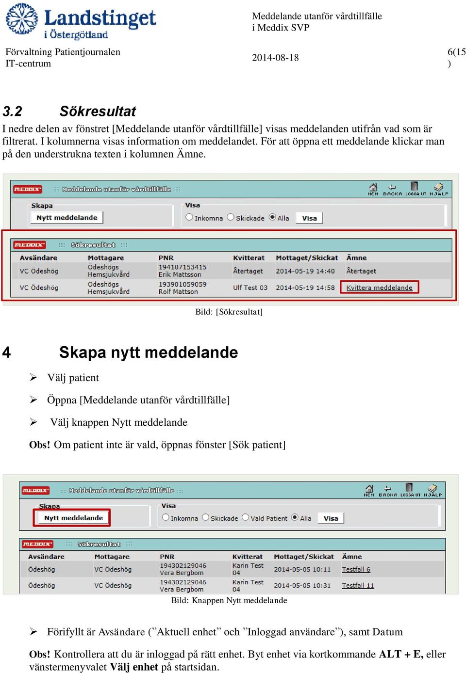 Bild: [Sökresultat] 4 Skapa nytt meddelande Välj patient Öppna [] Välj knappen Nytt meddelande Obs!