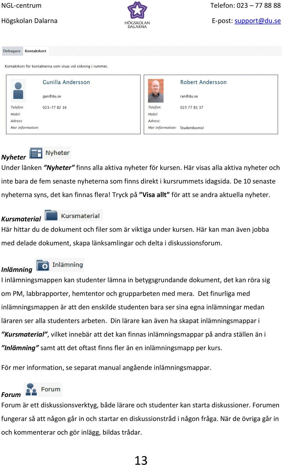 Här kan man även jobba med delade dokument, skapa länksamlingar och delta i diskussionsforum.