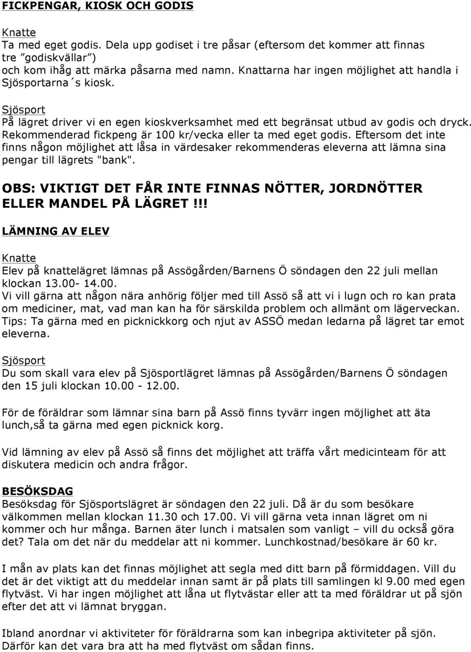 Rekommenderad fickpeng är 100 kr/vecka eller ta med eget godis. Eftersom det inte finns någon möjlighet att låsa in värdesaker rekommenderas eleverna att lämna sina pengar till lägrets "bank".