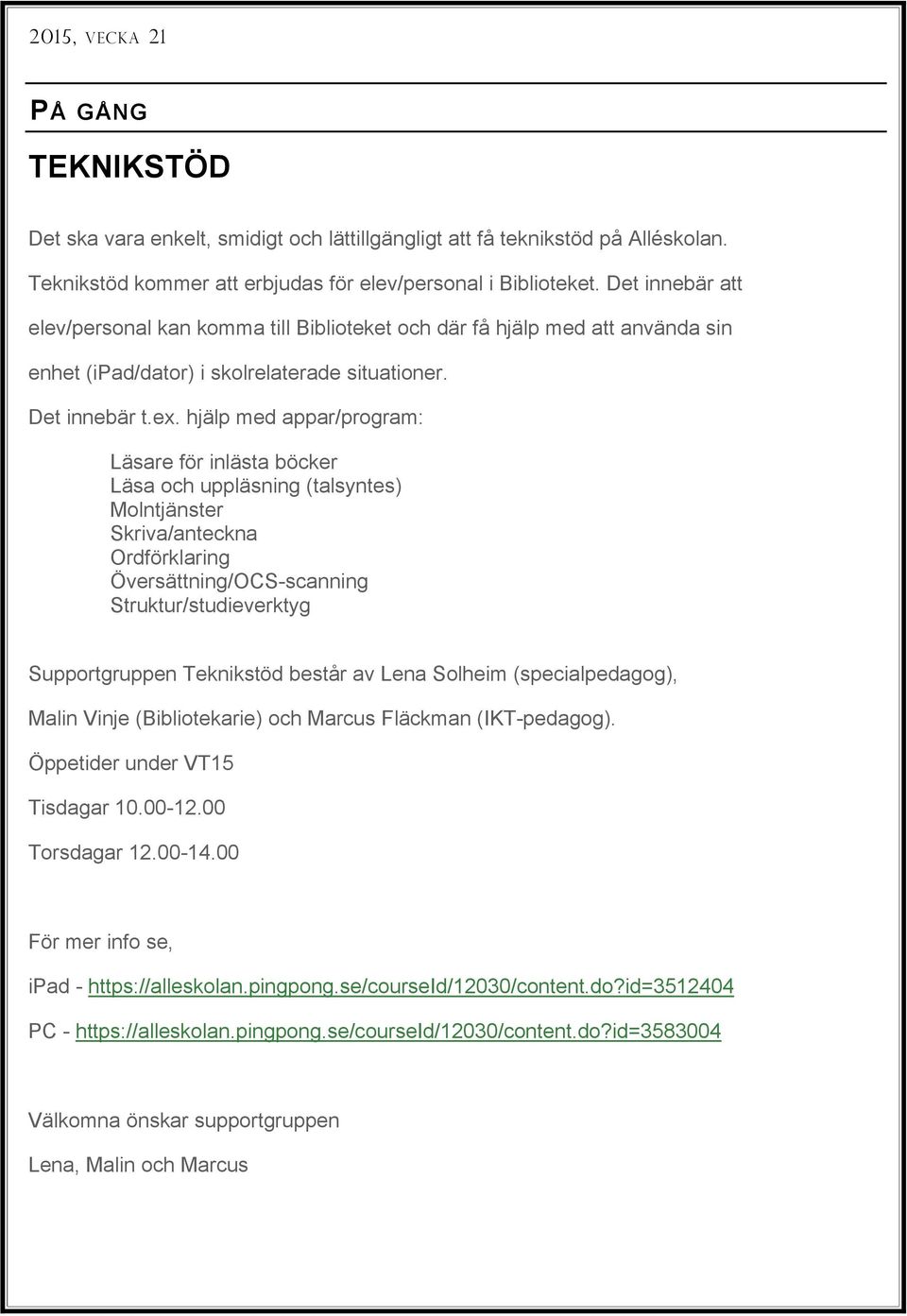 hjälp med appar/program: Läsare för inlästa böcker Läsa och uppläsning (talsyntes) Molntjänster Skriva/anteckna Ordförklaring Översättning/OCS-scanning Struktur/studieverktyg Supportgruppen