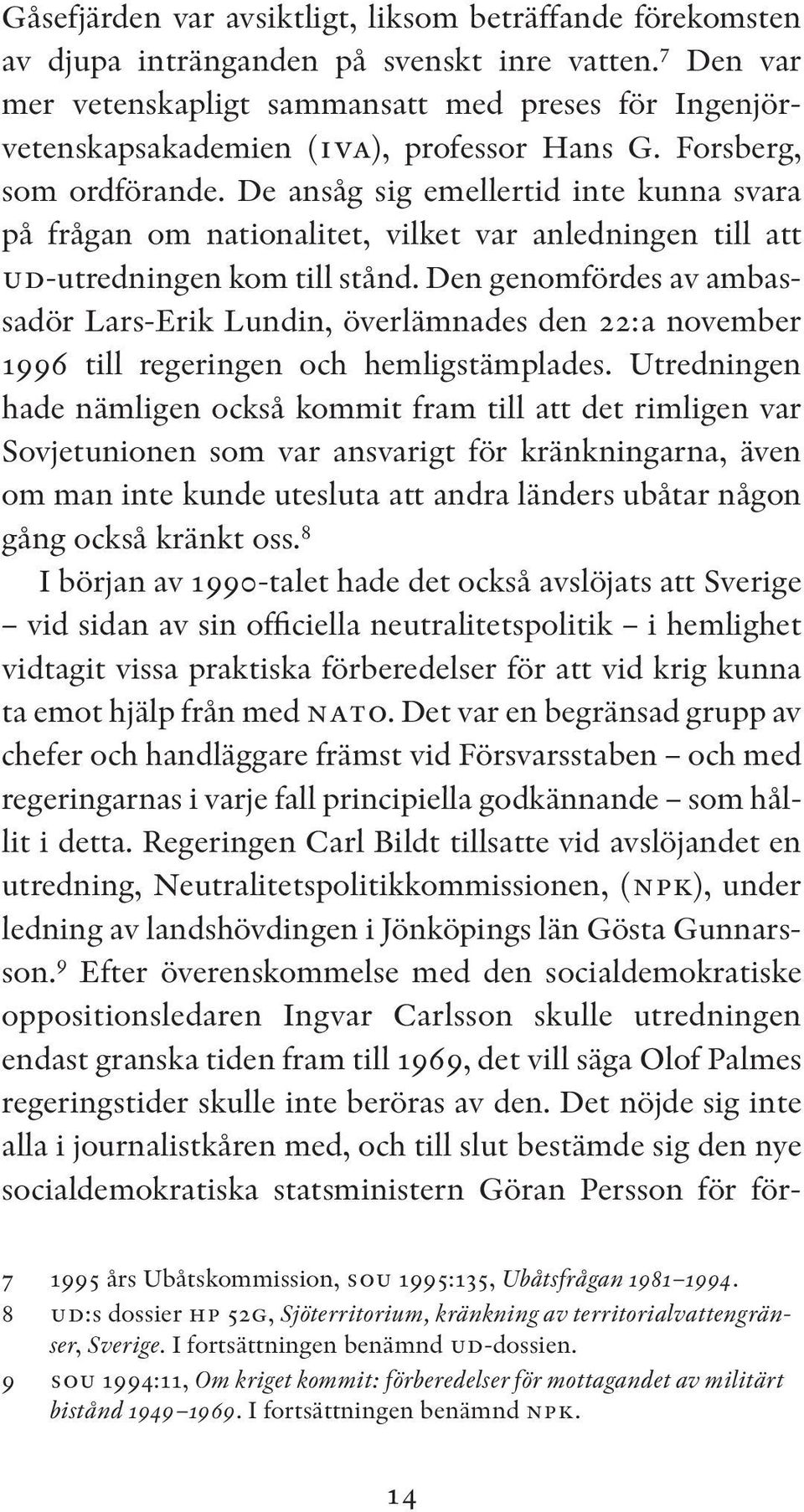 De ansåg sig emellertid inte kunna svara på frågan om nationalitet, vilket var anledningen till att ud-utredningen kom till stånd.