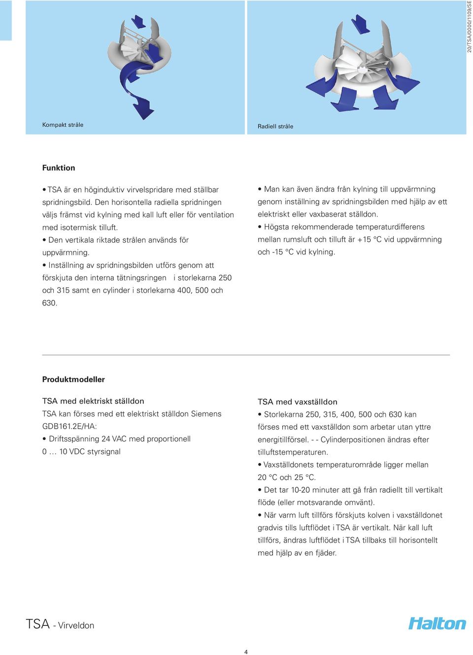 Inställning av spridningsbilden utförs genom att förskjuta den interna tätningsringen i storlekarna 250 och 315 samt en cylinder i storlekarna 400, 500 och 630.