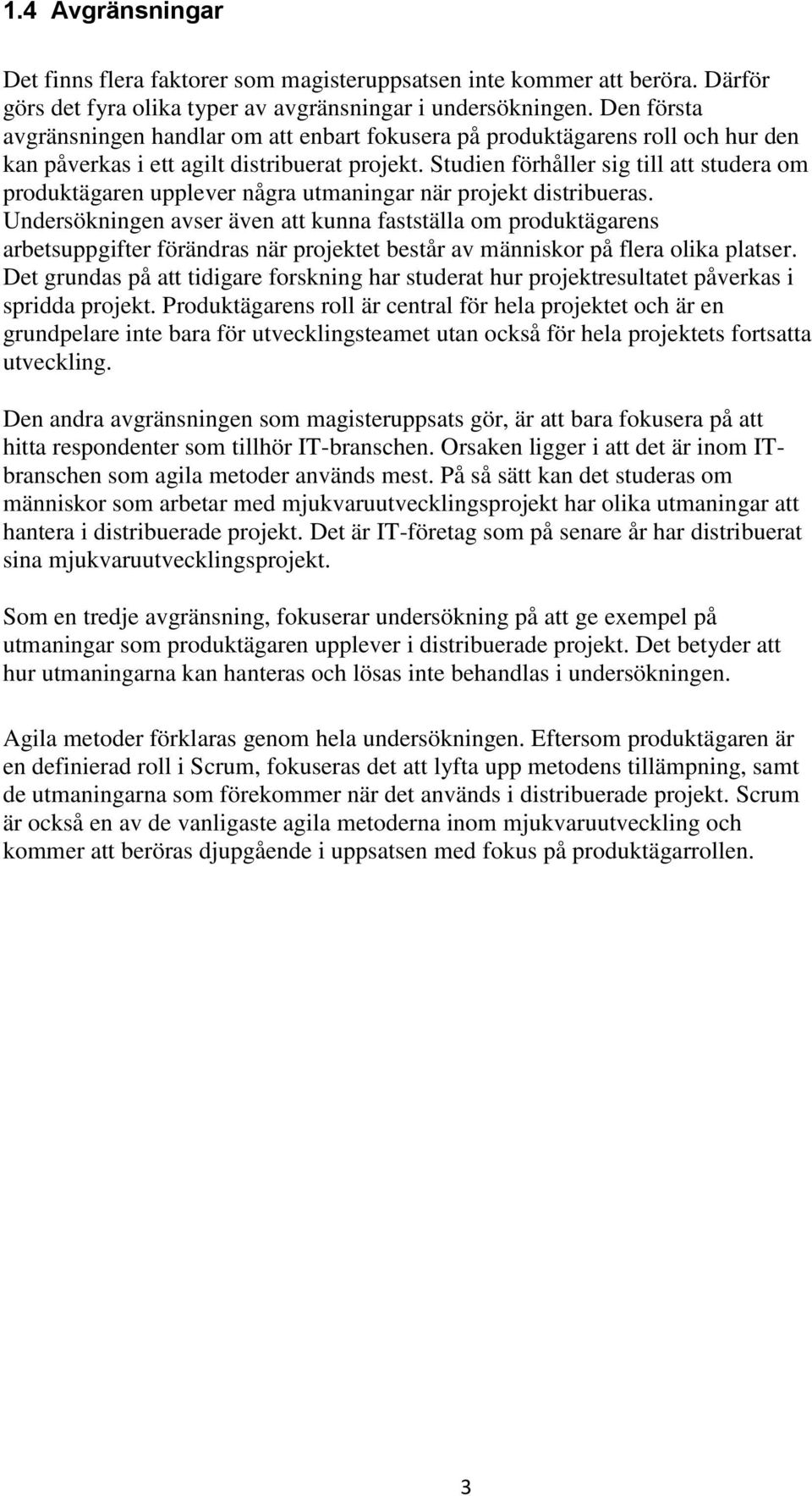 Studien förhåller sig till att studera om produktägaren upplever några utmaningar när projekt distribueras.