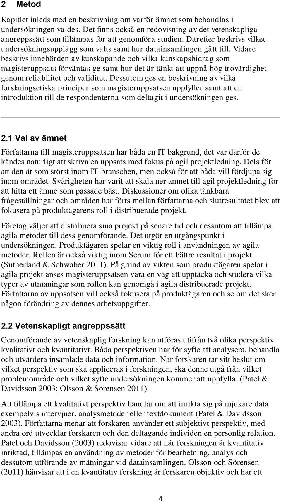 Vidare beskrivs innebörden av kunskapande och vilka kunskapsbidrag som magisteruppsats förväntas ge samt hur det är tänkt att uppnå hög trovärdighet genom reliabilitet och validitet.