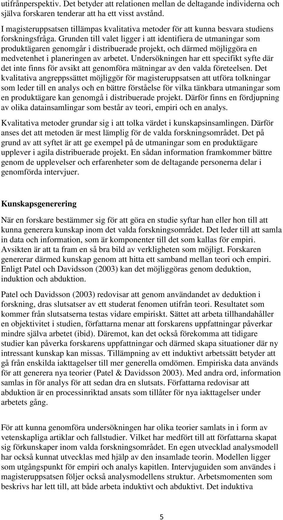Grunden till valet ligger i att identifiera de utmaningar som produktägaren genomgår i distribuerade projekt, och därmed möjliggöra en medvetenhet i planeringen av arbetet.