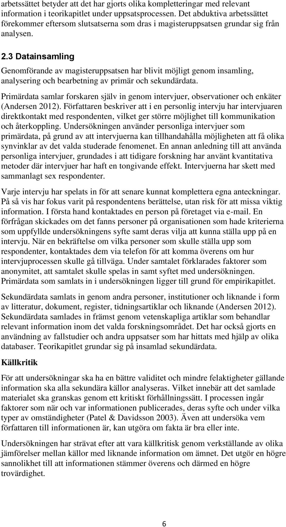 3 Datainsamling Genomförande av magisteruppsatsen har blivit möjligt genom insamling, analysering och bearbetning av primär och sekundärdata.