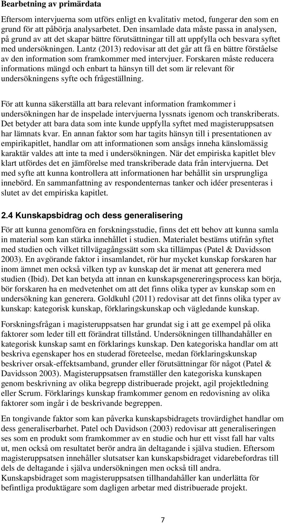 Lantz (2013) redovisar att det går att få en bättre förståelse av den information som framkommer med intervjuer.