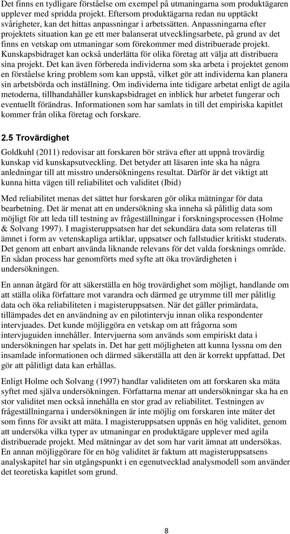Anpassningarna efter projektets situation kan ge ett mer balanserat utvecklingsarbete, på grund av det finns en vetskap om utmaningar som förekommer med distribuerade projekt.