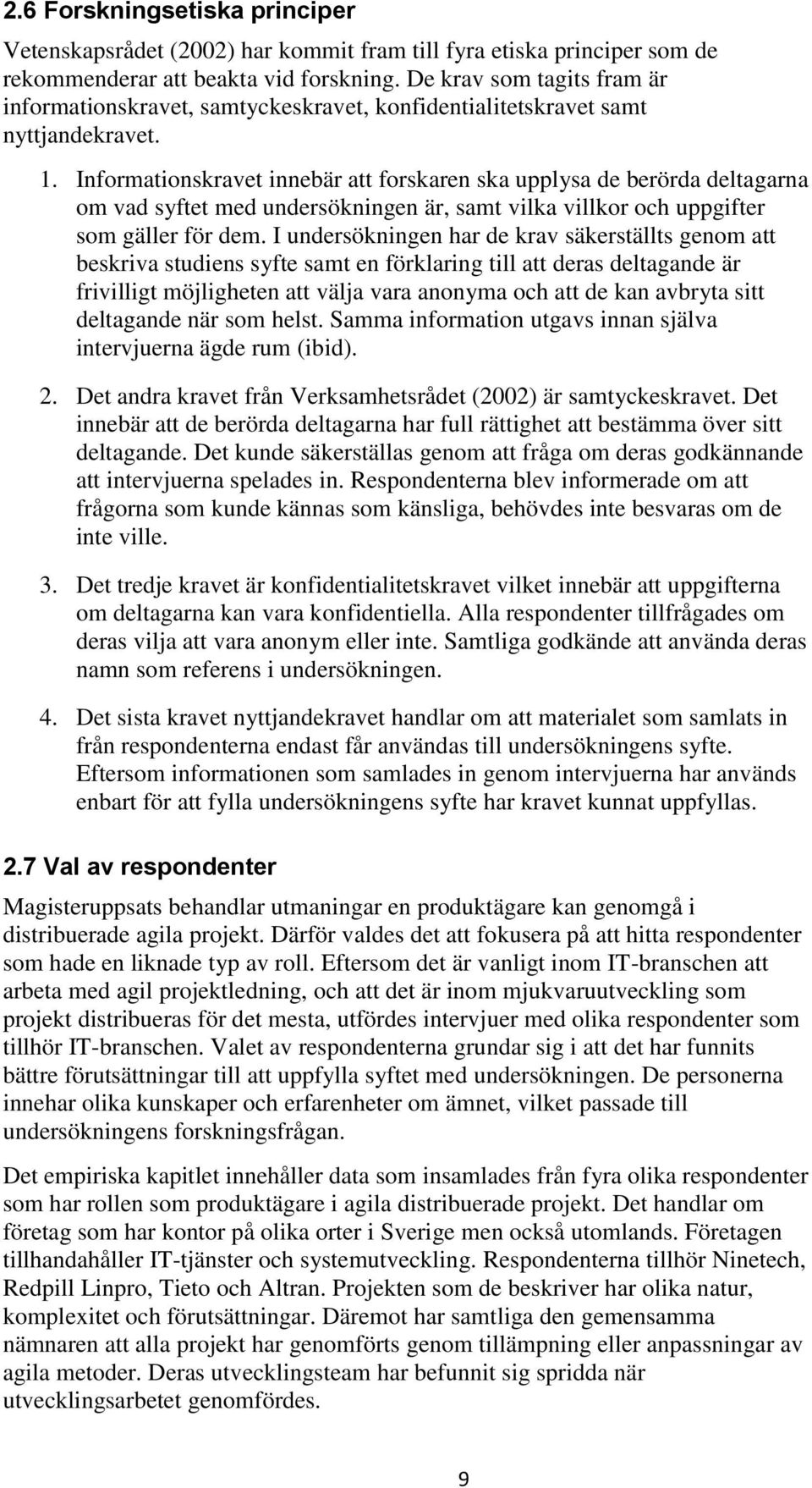 Informationskravet innebär att forskaren ska upplysa de berörda deltagarna om vad syftet med undersökningen är, samt vilka villkor och uppgifter som gäller för dem.