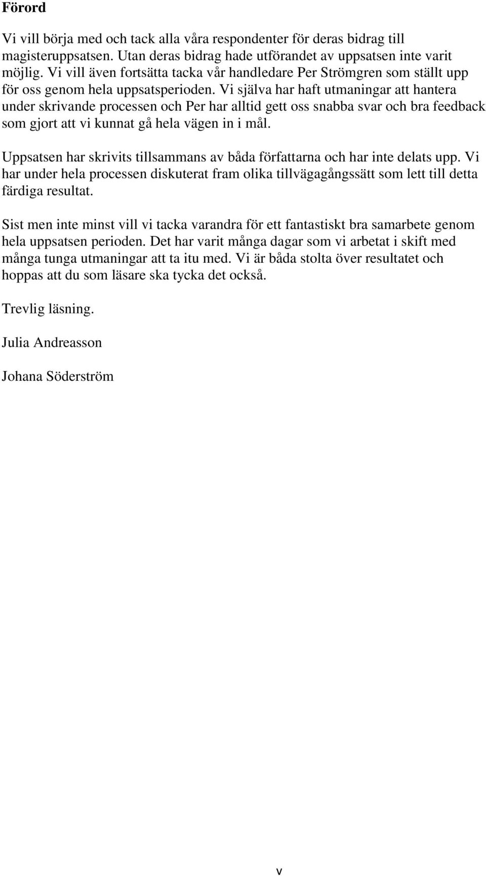 Vi själva har haft utmaningar att hantera under skrivande processen och Per har alltid gett oss snabba svar och bra feedback som gjort att vi kunnat gå hela vägen in i mål.