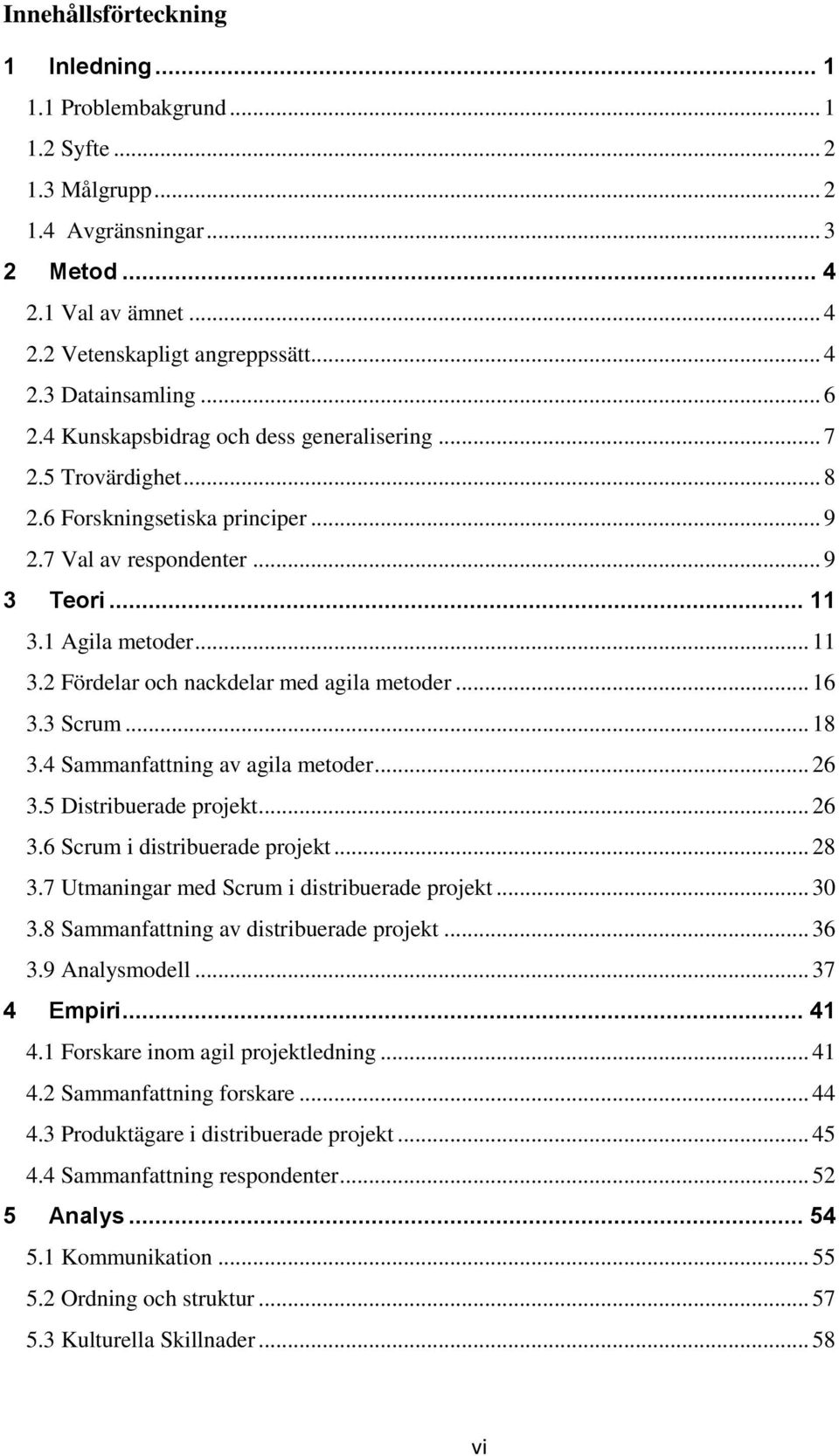 .. 16 3.3 Scrum... 18 3.4 Sammanfattning av agila metoder... 26 3.5 Distribuerade projekt... 26 3.6 Scrum i distribuerade projekt... 28 3.7 Utmaningar med Scrum i distribuerade projekt... 30 3.