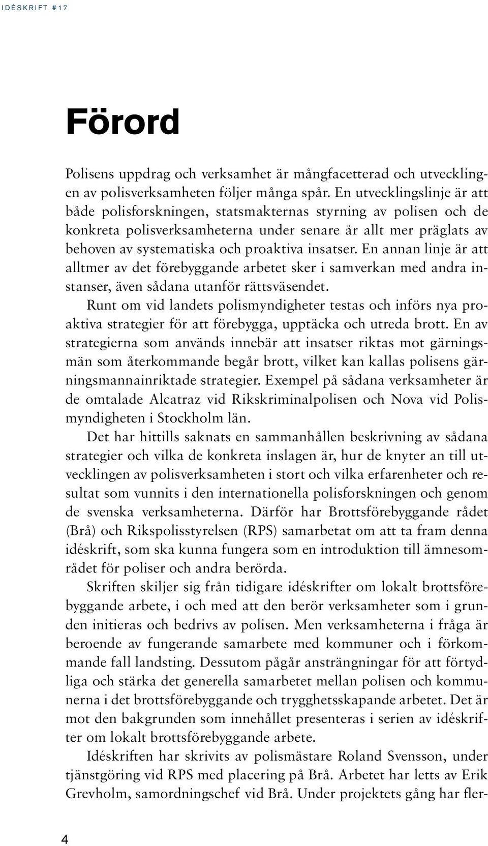 insatser. En annan linje är att alltmer av det förebyggande arbetet sker i samverkan med andra instanser, även sådana utanför rättsväsendet.