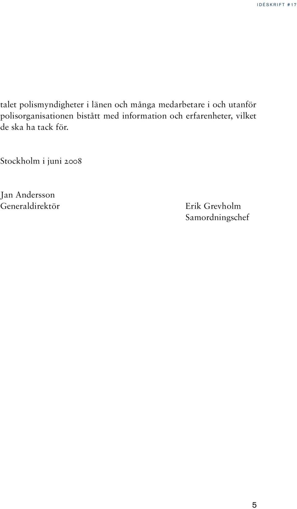 erfarenheter, vilket de ska ha tack för.