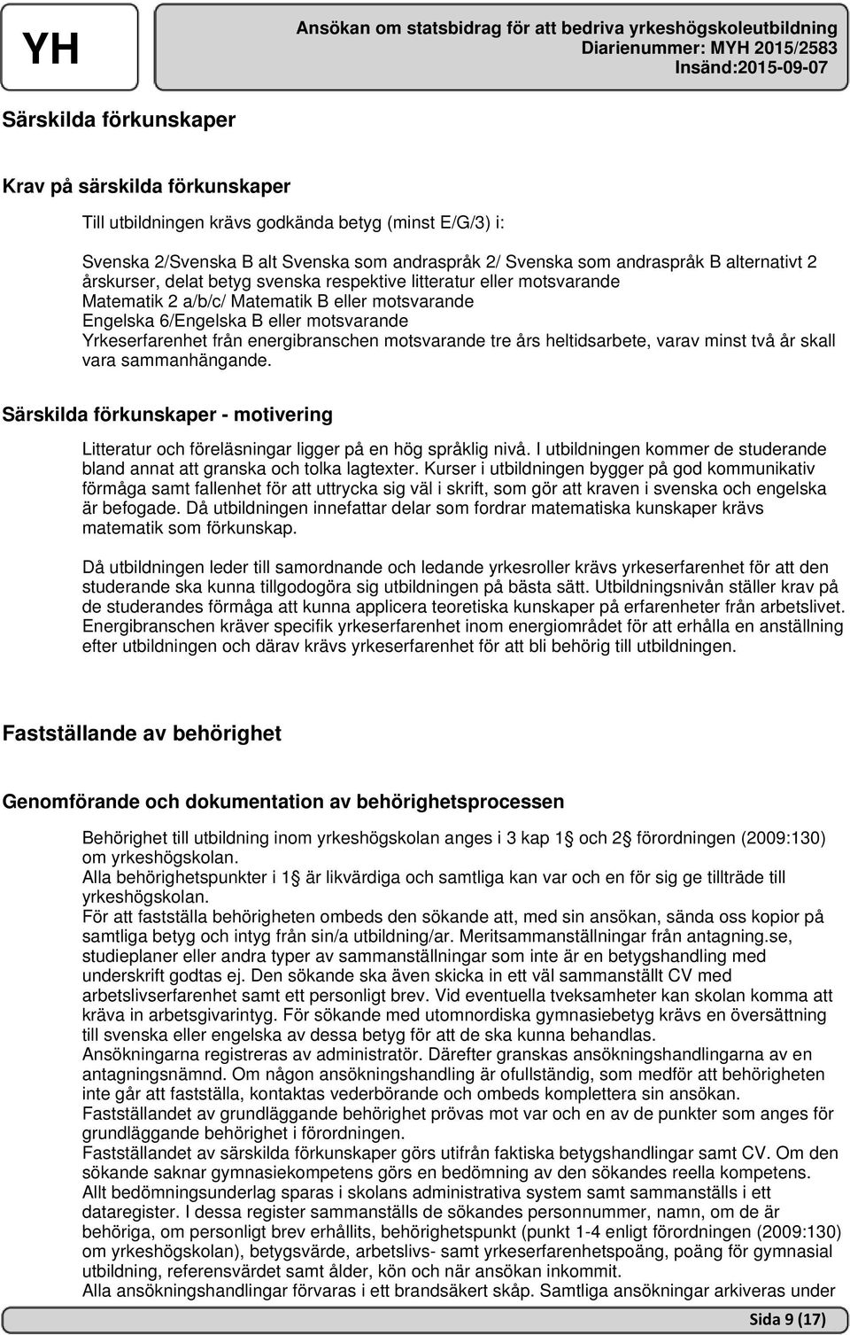 motsvarande tre års heltidsarbete, varav minst två år skall vara sammanhängande. Särskilda förkunskaper - motivering Litteratur och föreläsningar ligger på en hög språklig nivå.