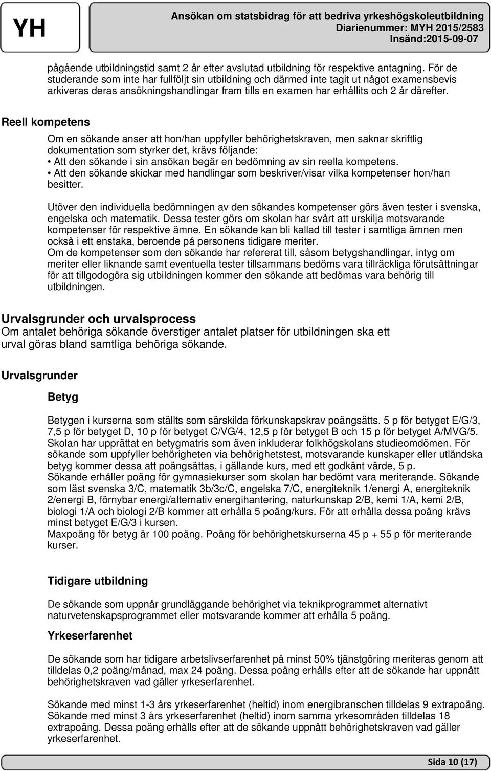 Reell kompetens Om en sökande anser att hon/han uppfyller behörighetskraven, men saknar skriftlig dokumentation som styrker det, krävs följande: Att den sökande i sin ansökan begär en bedömning av